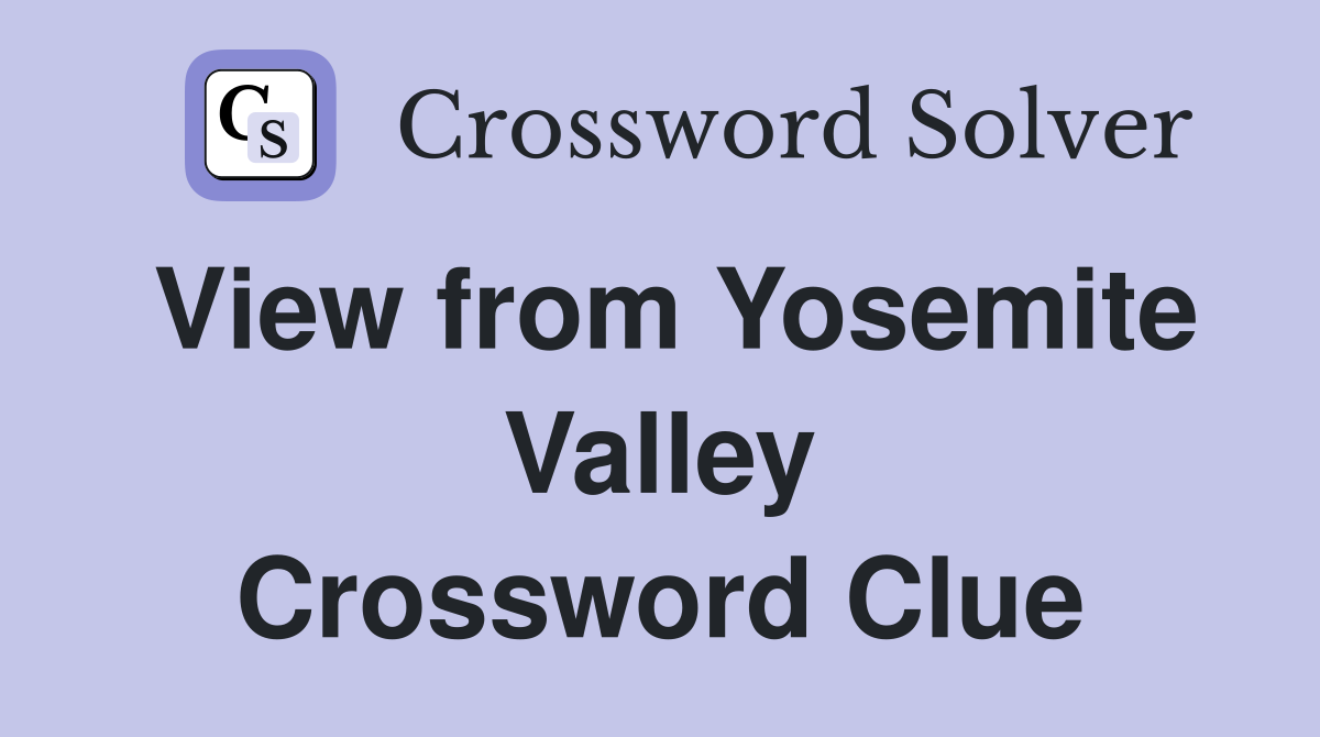 View from Yosemite Valley Crossword Clue
