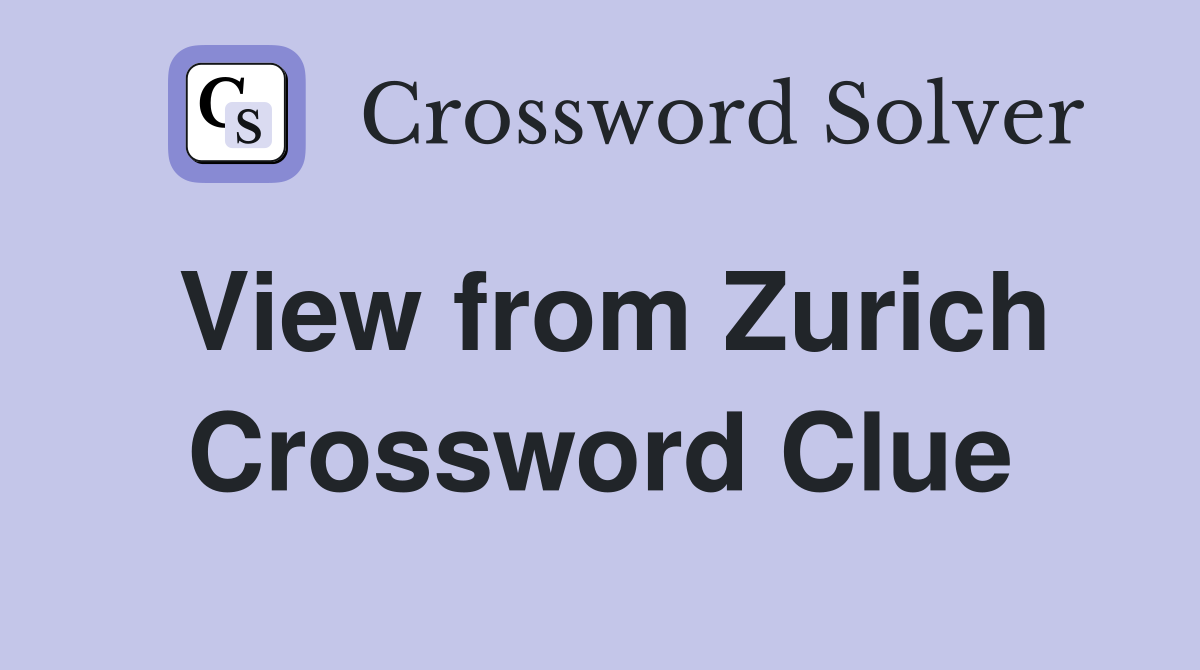 View from Zurich Crossword Clue
