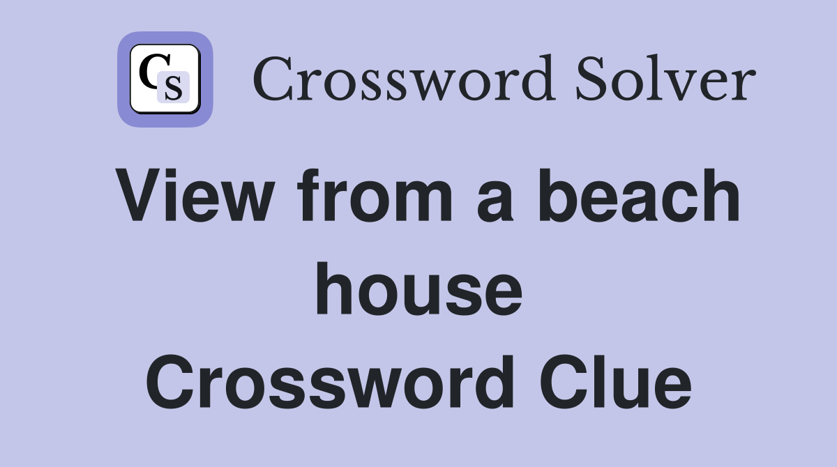 View from a beach house Crossword Clue