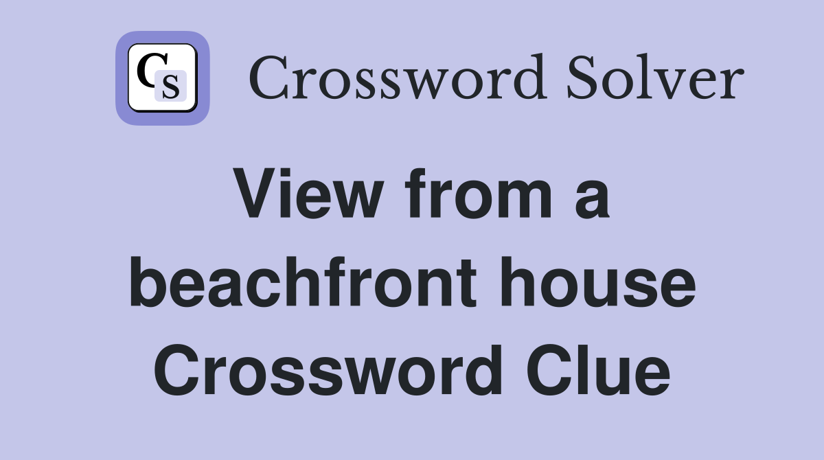 View from a beachfront house Crossword Clue