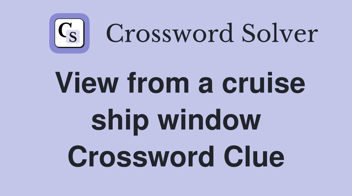 View from a cruise ship window Crossword Clue