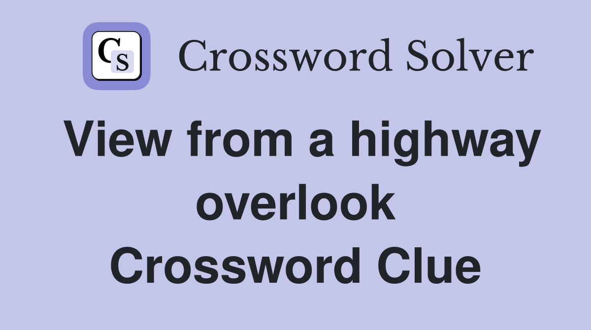 View from a highway overlook Crossword Clue