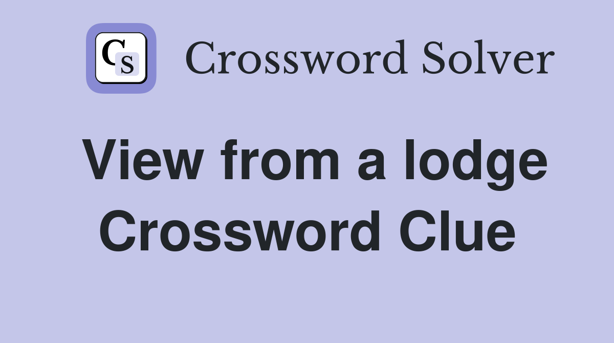 View from a lodge Crossword Clue
