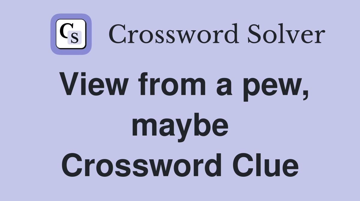 View from a pew, maybe Crossword Clue