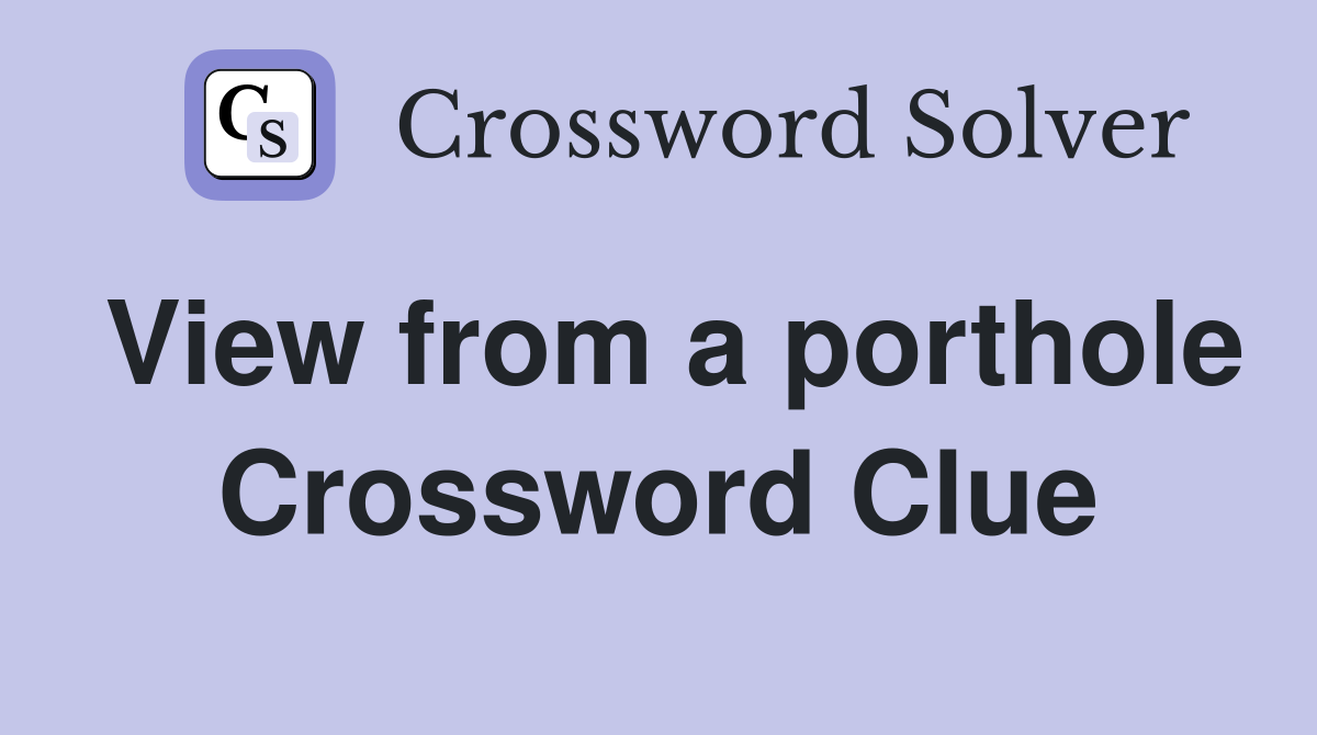 View from a porthole Crossword Clue