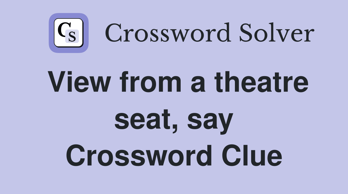 View from a theatre seat, say Crossword Clue
