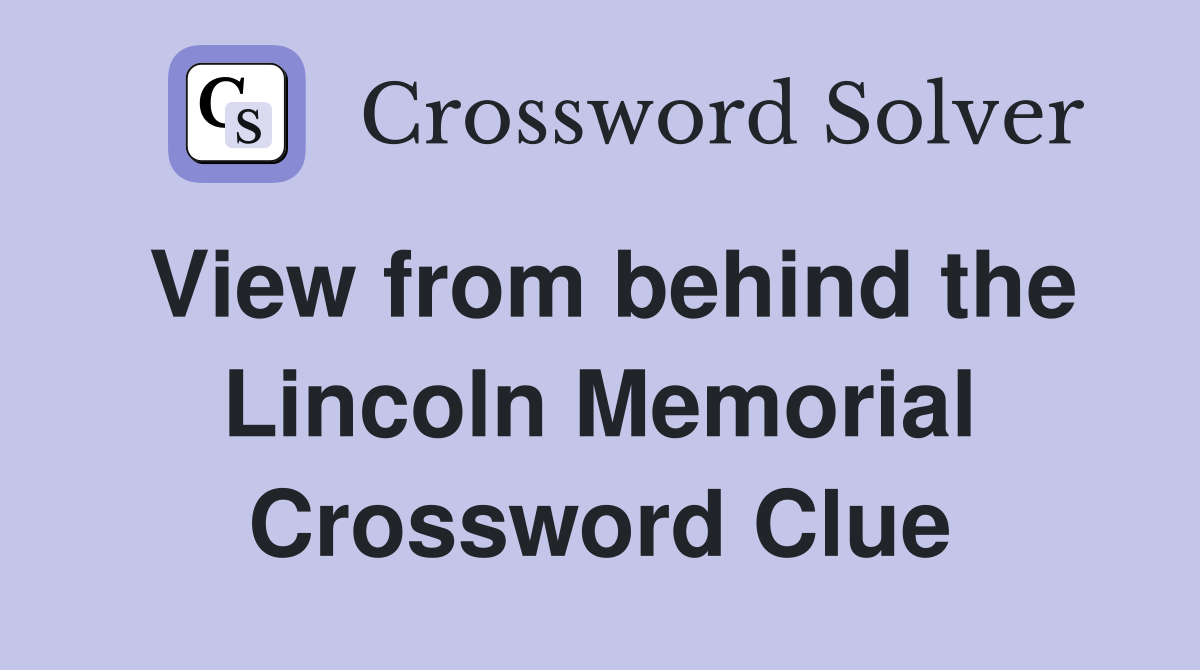 View from behind the Lincoln Memorial Crossword Clue