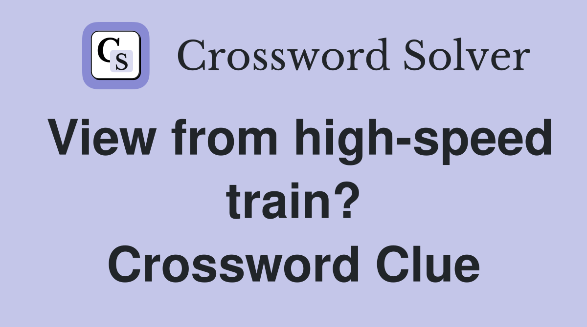 View from high-speed train? Crossword Clue