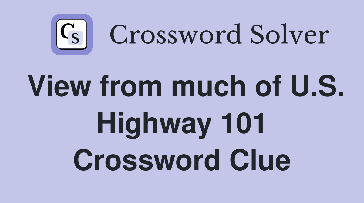 View from much of U.S. Highway 101 Crossword Clue