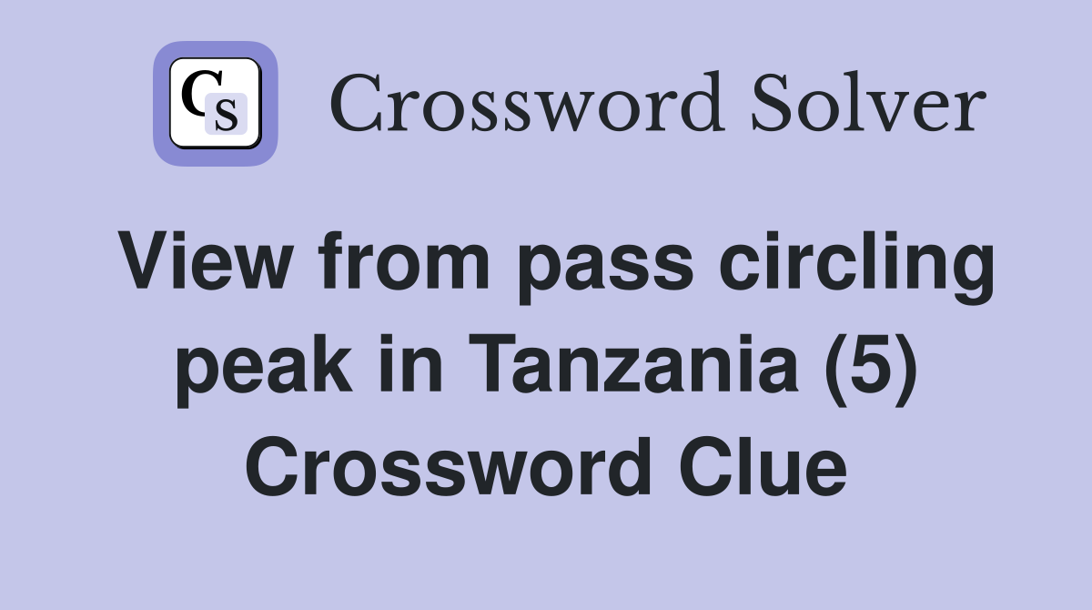View from pass circling peak in Tanzania (5) Crossword Clue