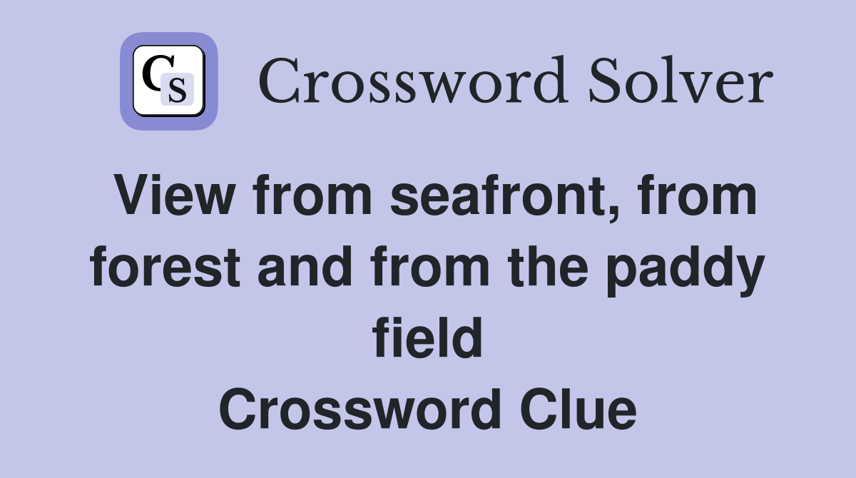 View from seafront, from forest and from the paddy field Crossword Clue