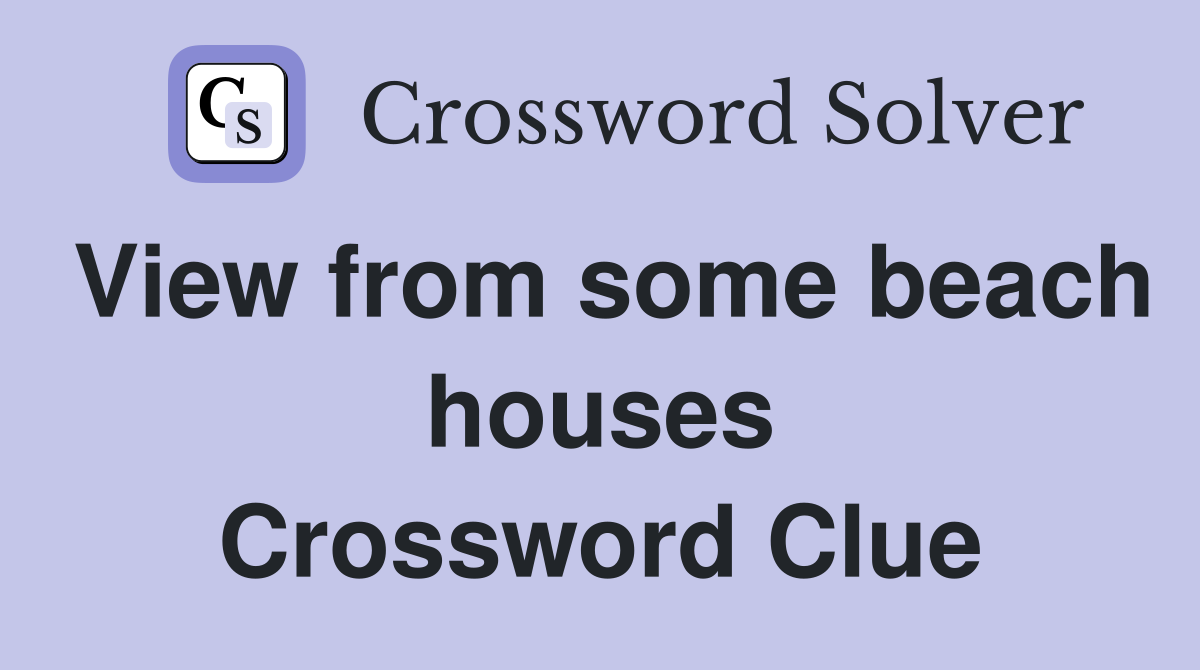 View from some beach houses Crossword Clue