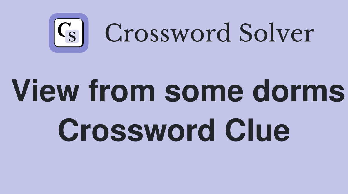 View from some dorms Crossword Clue
