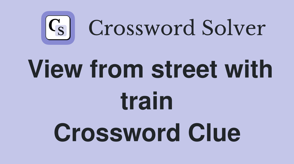 View from street with train Crossword Clue