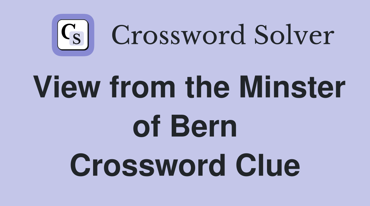 View from the Minster of Bern Crossword Clue