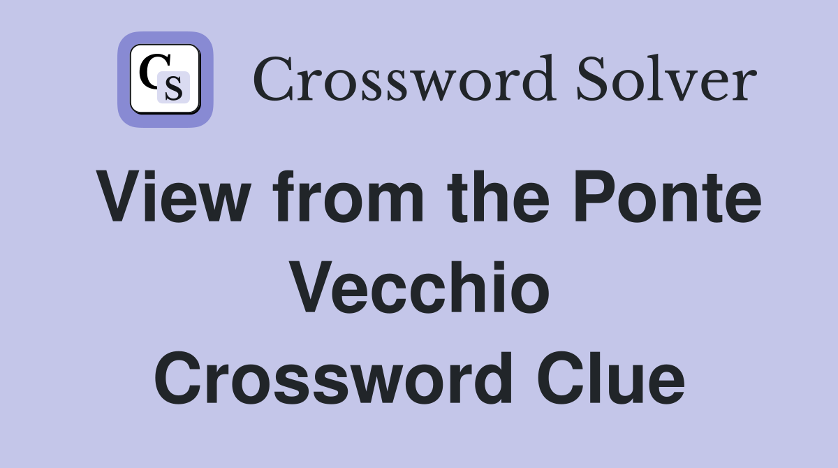 View from the Ponte Vecchio Crossword Clue