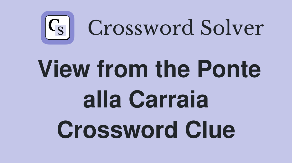 View from the Ponte alla Carraia Crossword Clue