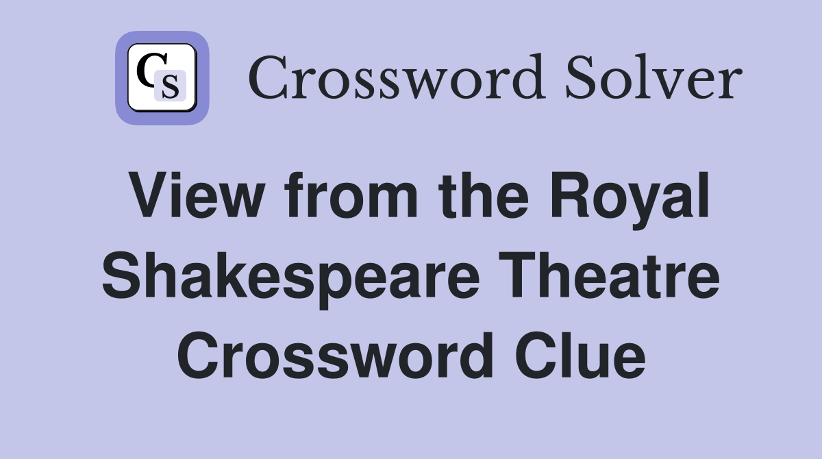 View from the Royal Shakespeare Theatre Crossword Clue