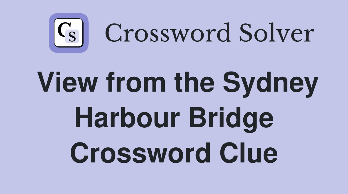 View from the Sydney Harbour Bridge Crossword Clue