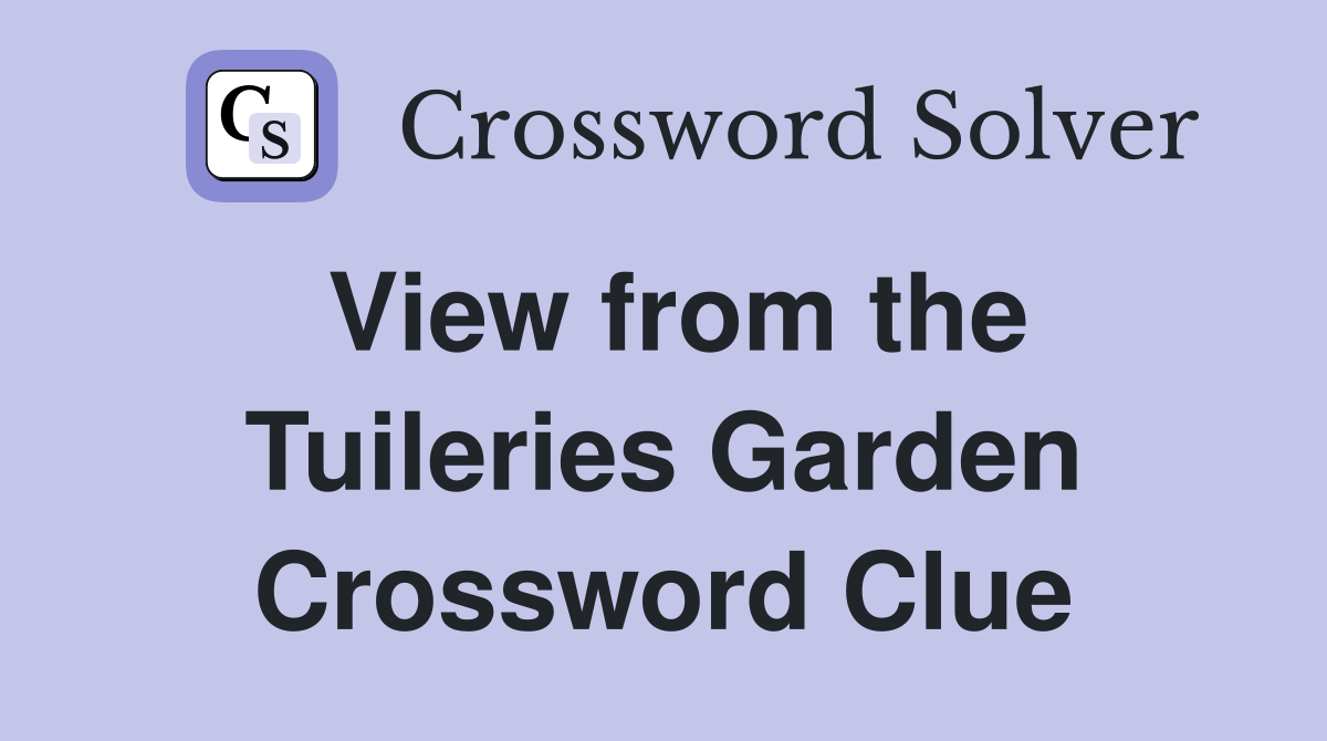 View from the Tuileries Garden Crossword Clue