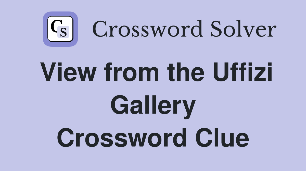 View from the Uffizi Gallery Crossword Clue