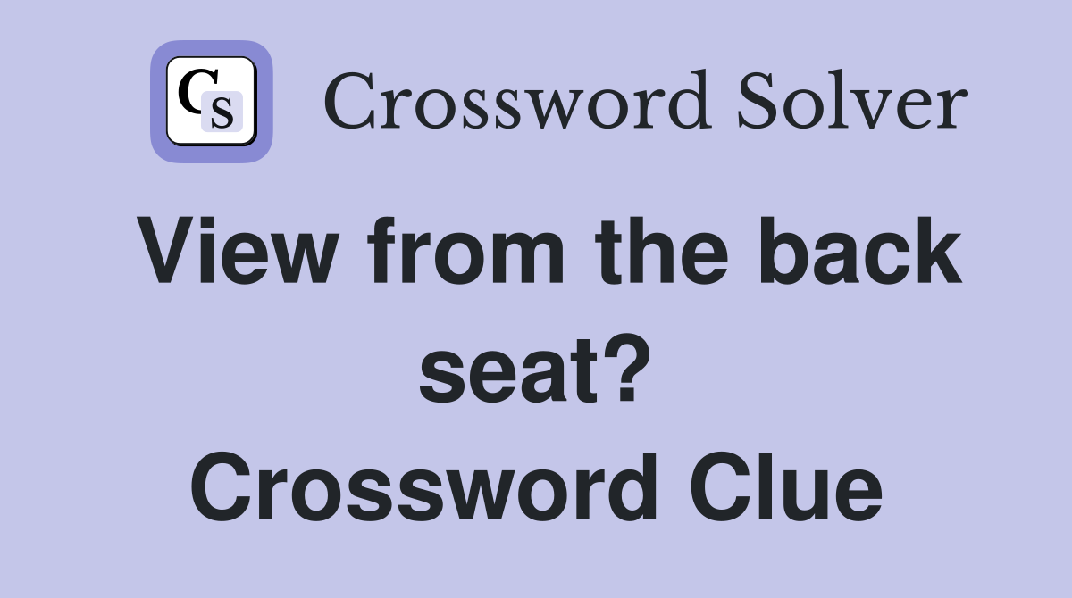View from the back seat? Crossword Clue
