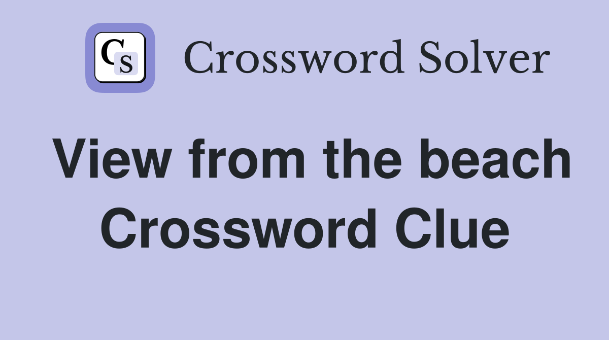 View from the beach Crossword Clue