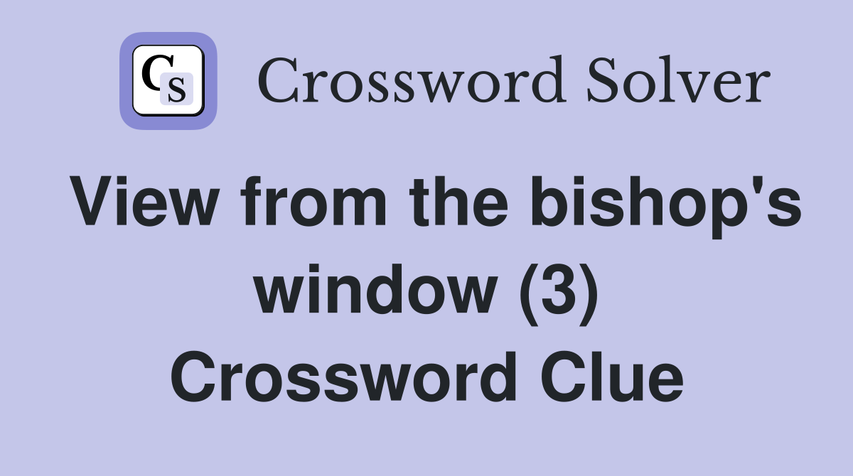 View from the bishop's window (3) Crossword Clue