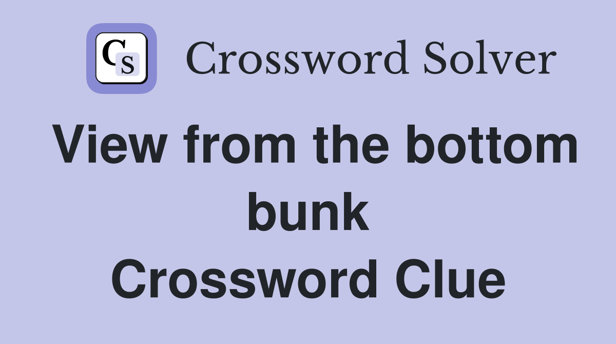 View from the bottom bunk Crossword Clue
