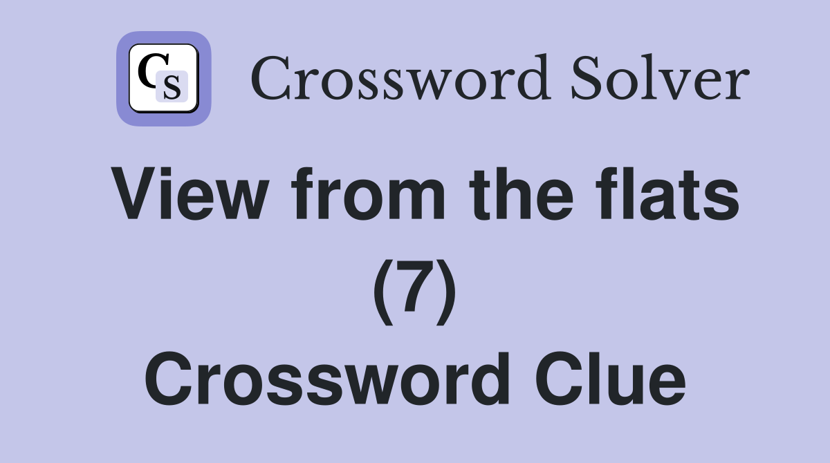 View from the flats (7) Crossword Clue