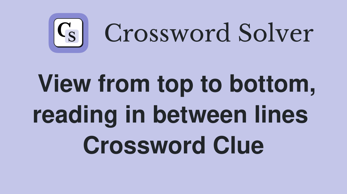 View from top to bottom, reading in between lines  Crossword Clue