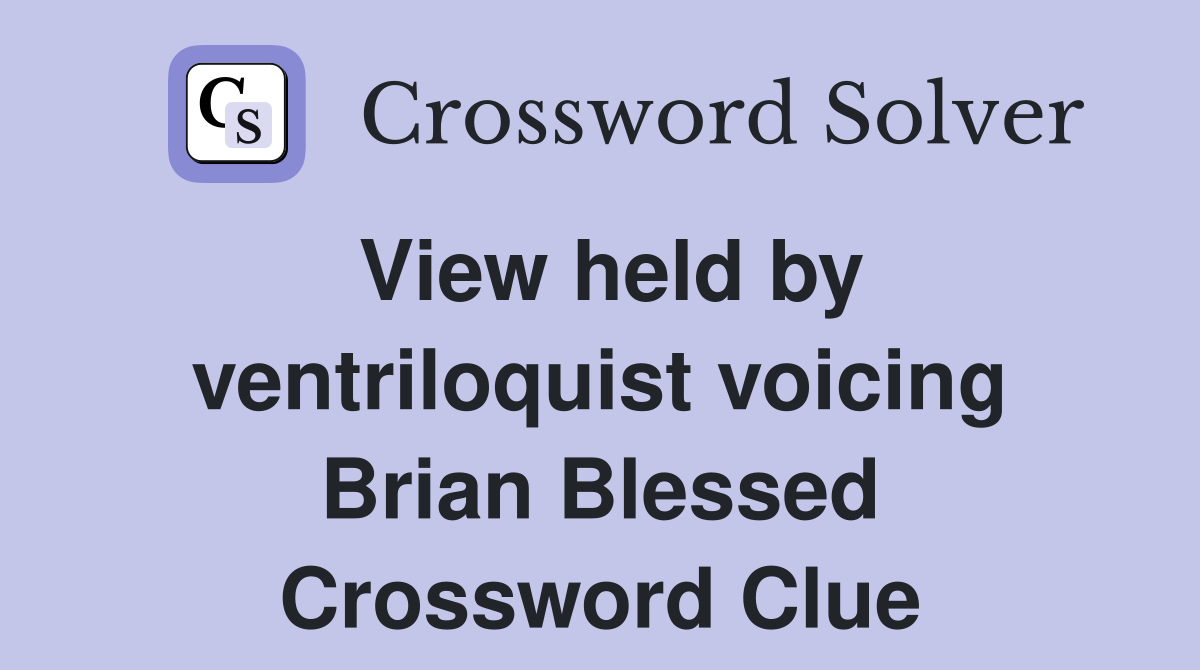 View held by ventriloquist voicing Brian Blessed Crossword Clue