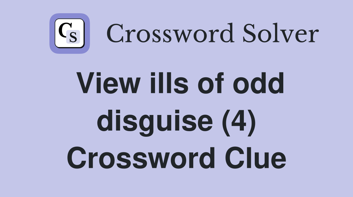 View ills of odd disguise (4) Crossword Clue