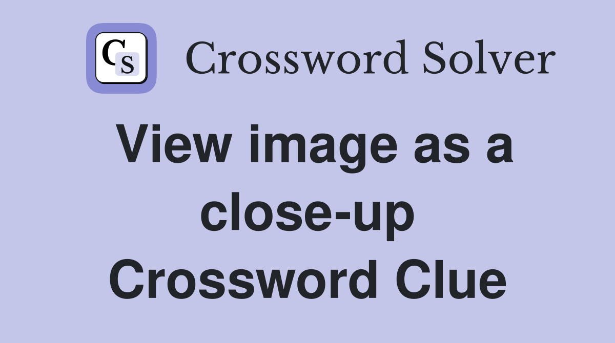 View image as a close-up Crossword Clue