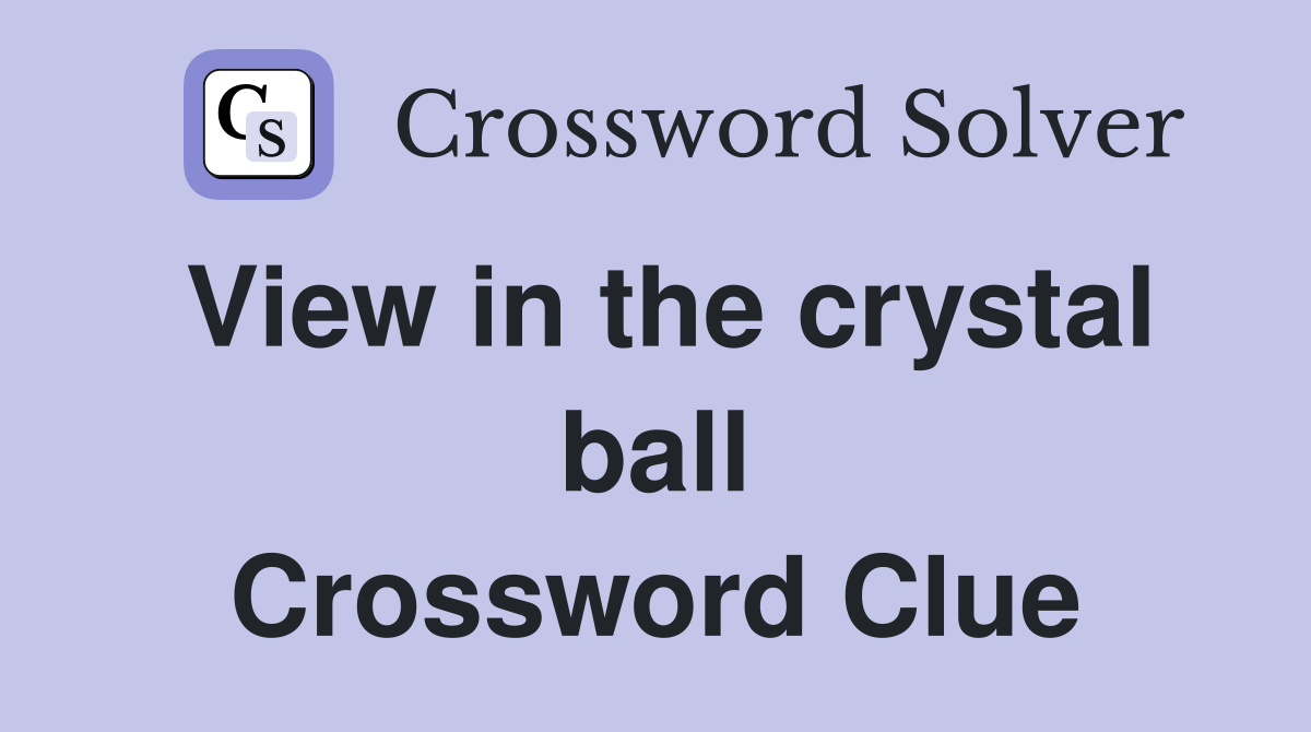 View in the crystal ball Crossword Clue
