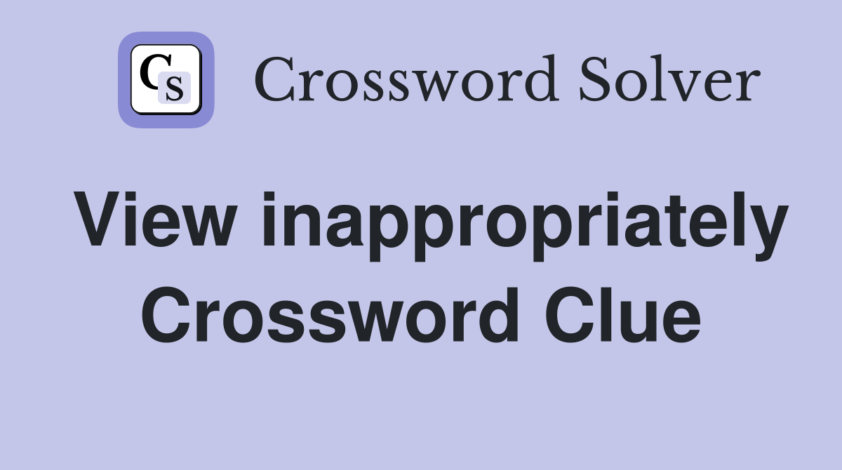 View inappropriately Crossword Clue