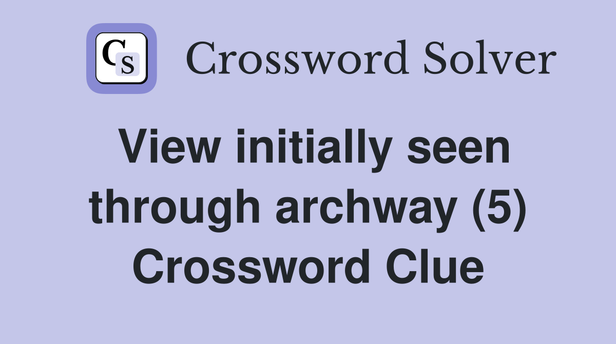 View initially seen through archway (5) Crossword Clue