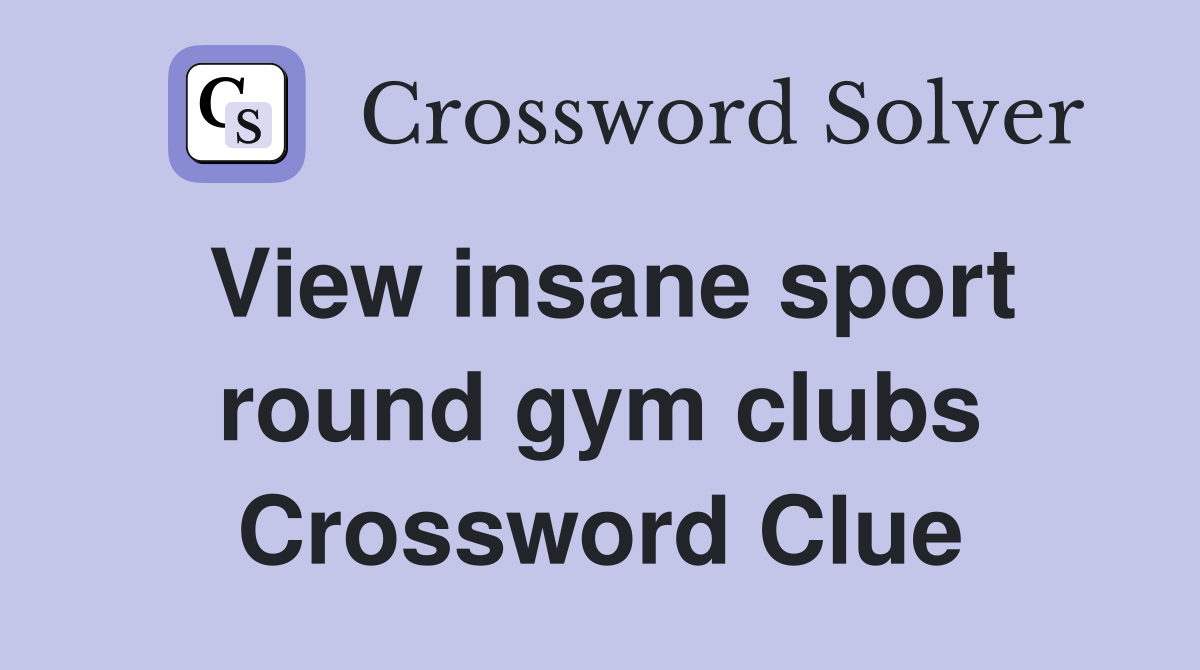 View insane sport round gym clubs Crossword Clue