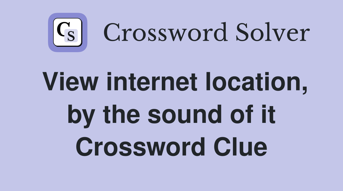 View internet location, by the sound of it Crossword Clue