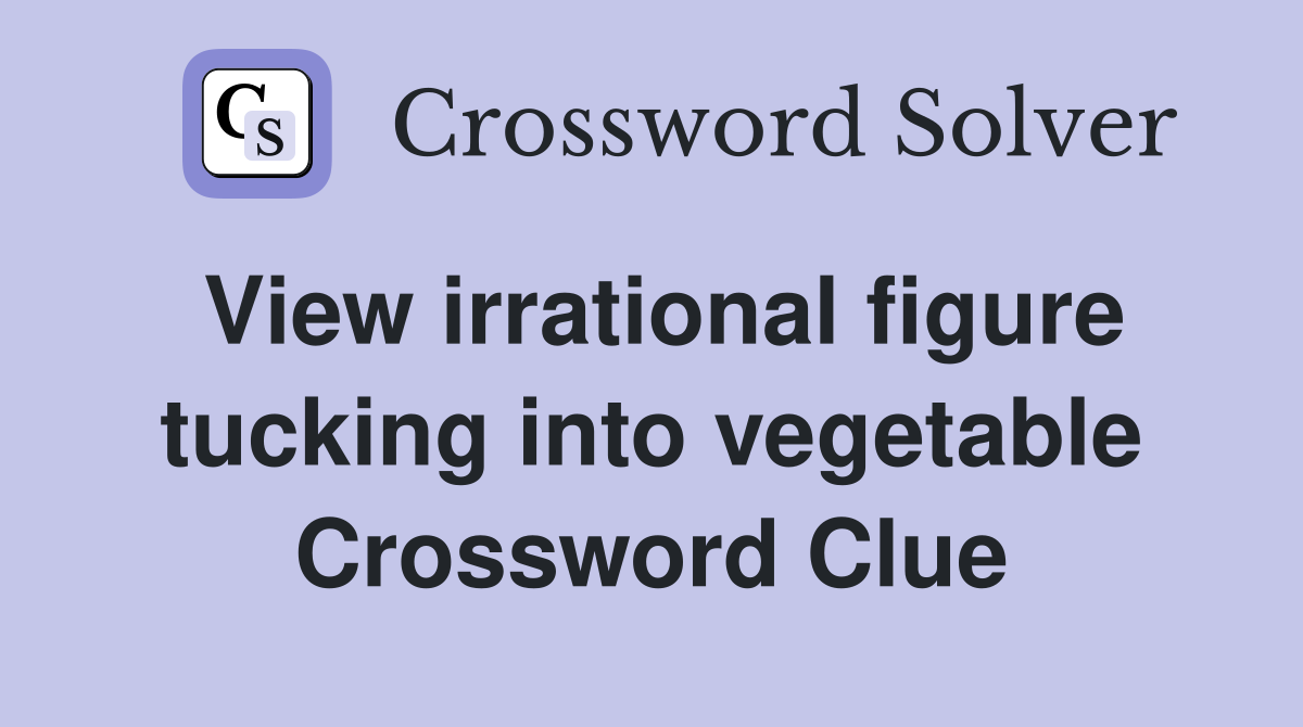 View irrational figure tucking into vegetable Crossword Clue
