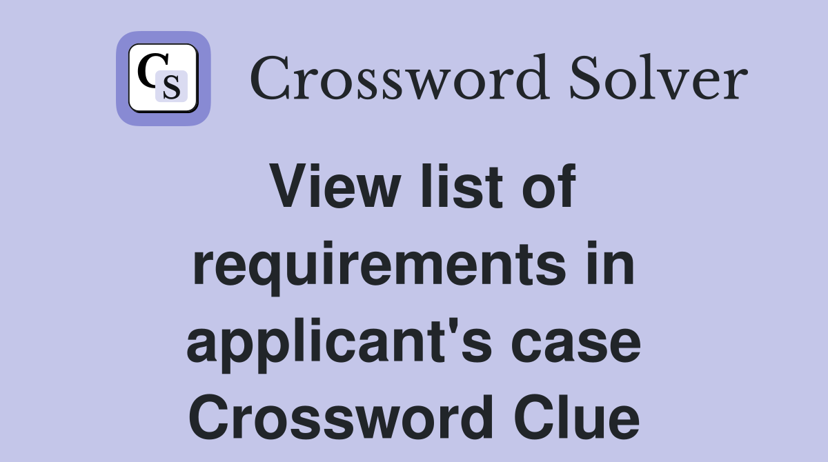 View list of requirements in applicant's case Crossword Clue