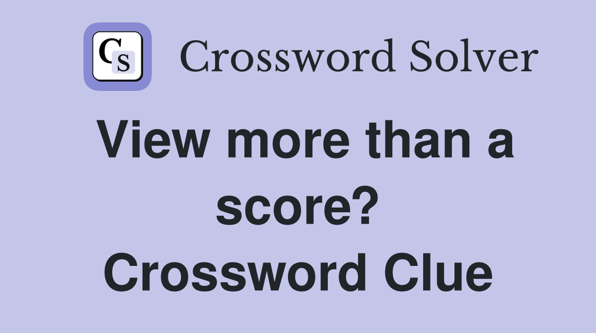 View more than a score? Crossword Clue