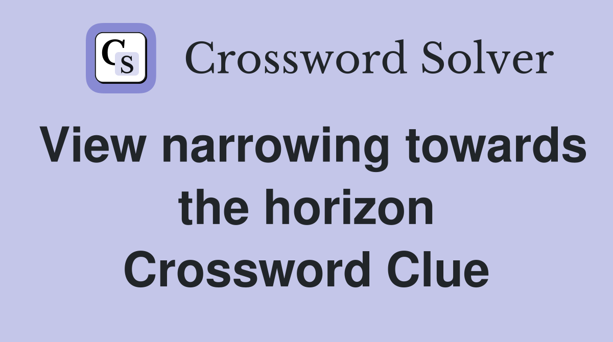 View narrowing towards the horizon Crossword Clue
