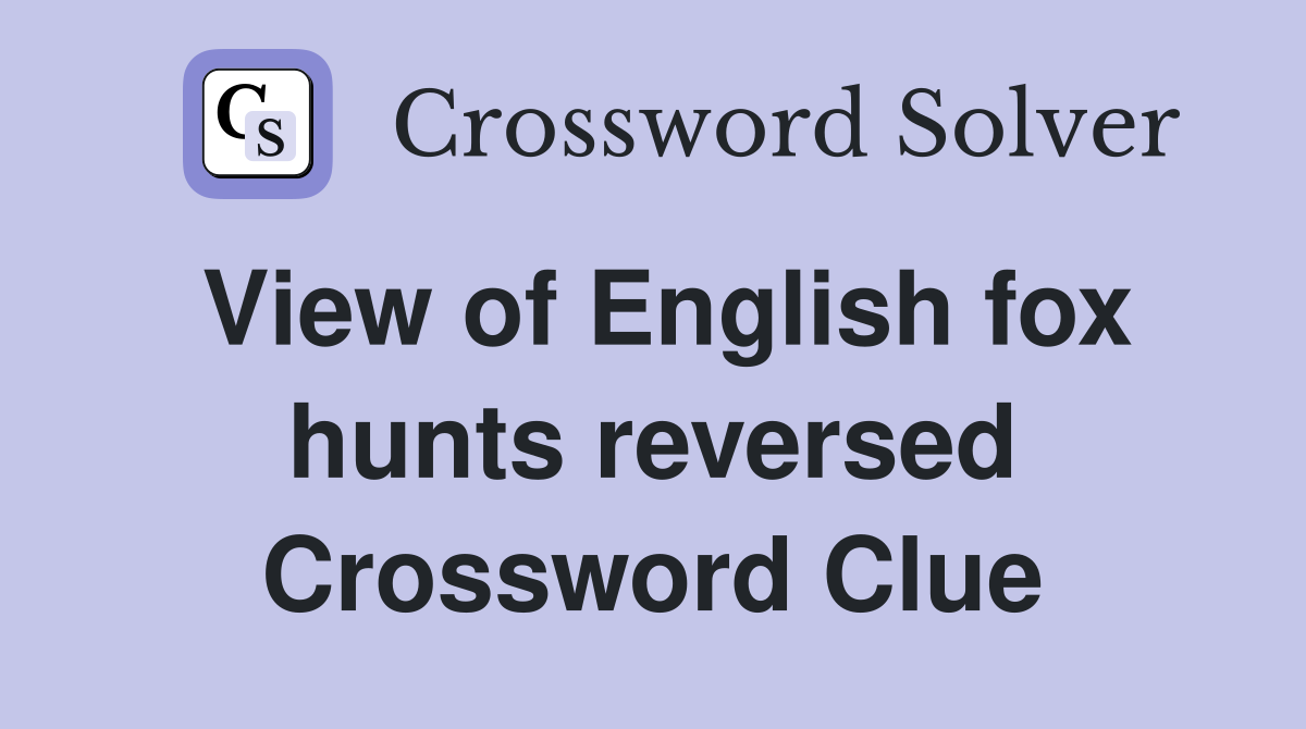 View of English fox hunts reversed Crossword Clue