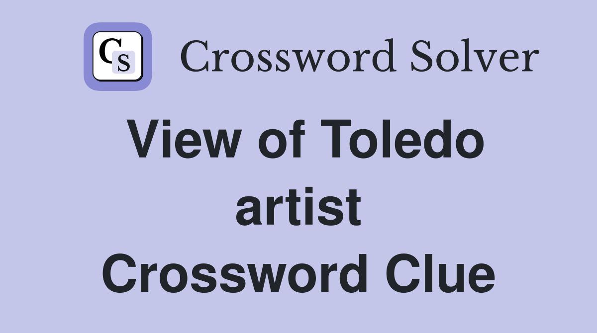 View of Toledo artist Crossword Clue