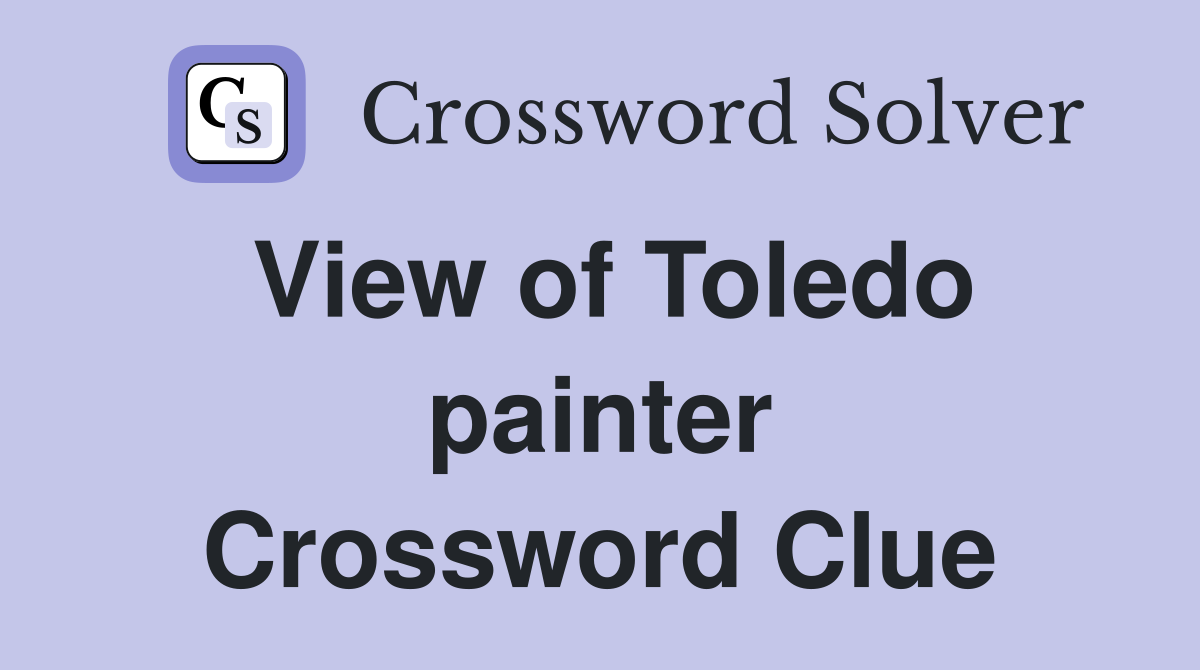 View of Toledo painter Crossword Clue