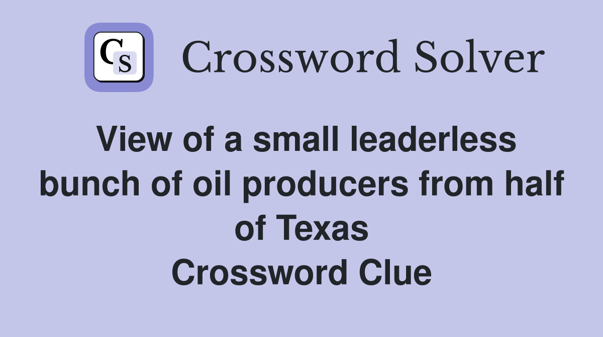 View of a small leaderless bunch of oil producers from half of Texas Crossword Clue