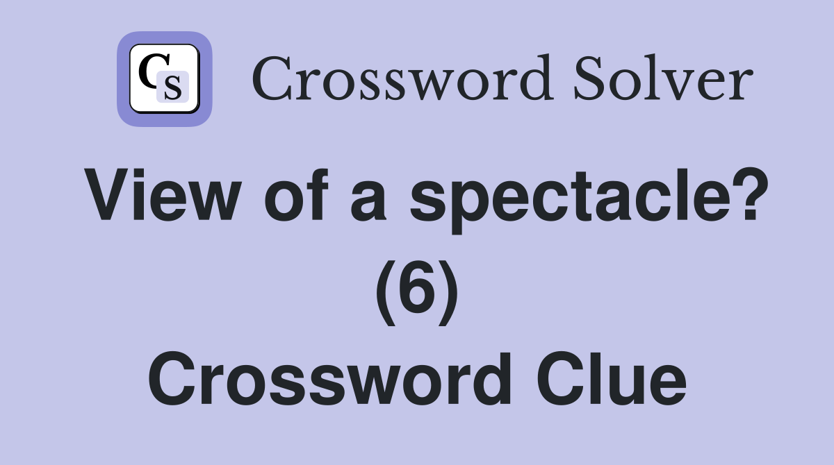 View of a spectacle? (6) Crossword Clue