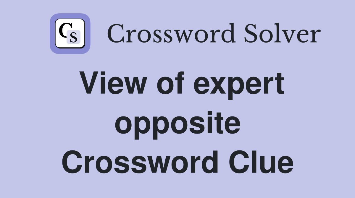 View of expert opposite Crossword Clue