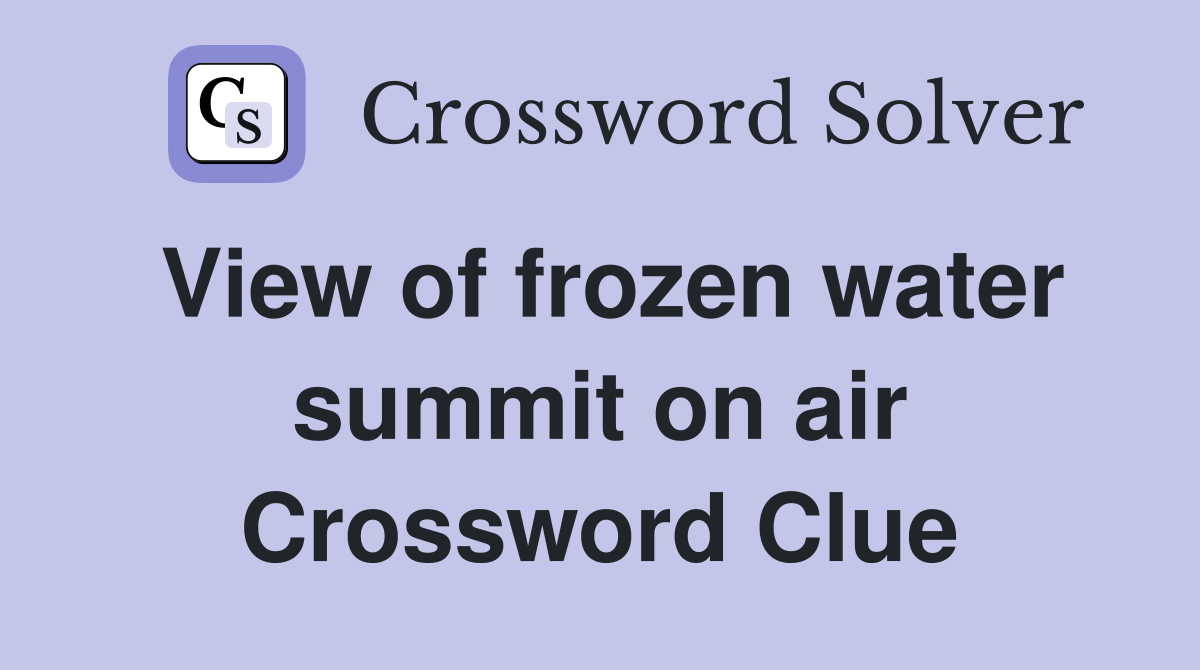 View of frozen water summit on air Crossword Clue